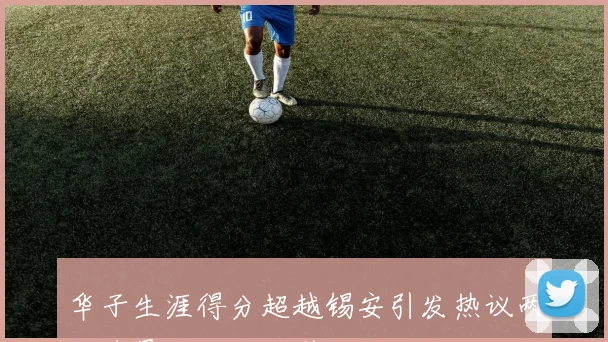 华子生涯得分超越锡安引发热议两位球员成就对比引人关注