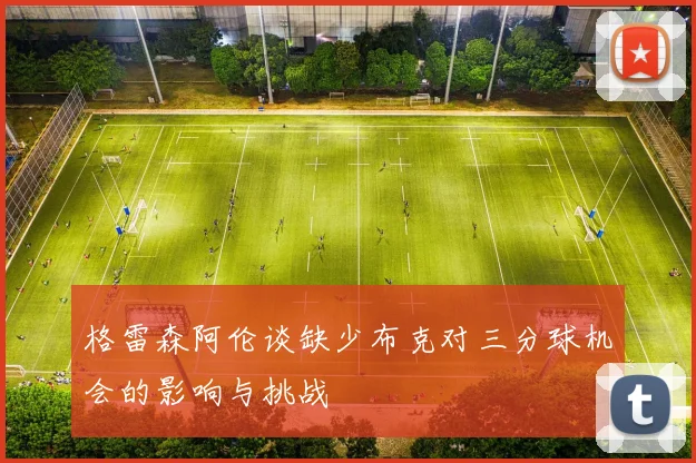 格雷森阿伦谈缺少布克对三分球机会的影响与挑战