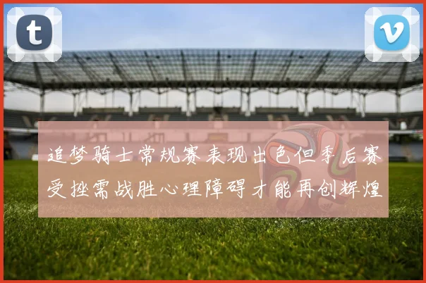 追梦骑士常规赛表现出色但季后赛受挫需战胜心理障碍才能再创辉煌