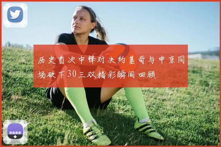 历史首次中锋对决约基奇与申京同场砍下30三双精彩瞬间回顾